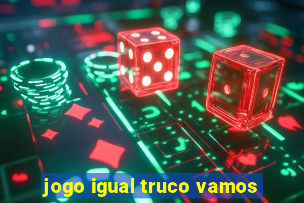 jogo igual truco vamos